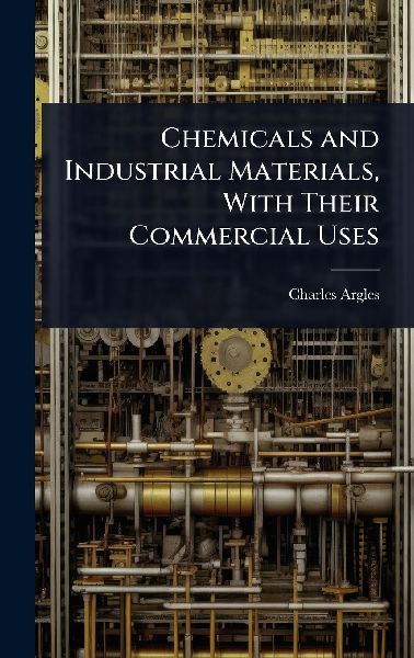 Chemicals and Industrial Materials, With Their Commercial Uses