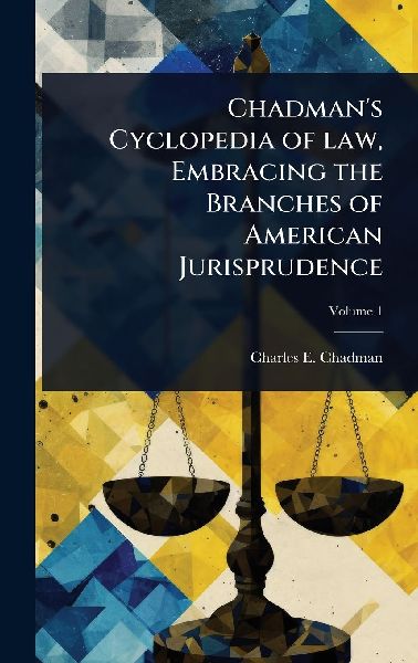 Chadmans Cyclopedia of law, Embracing the Branches of American Jurisprudence
