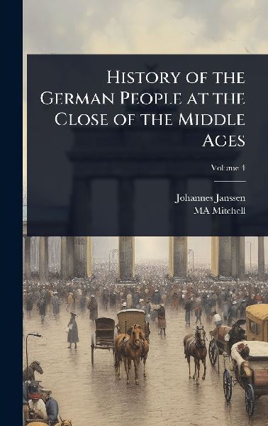 History of the German People at the Close of the Middle Ages