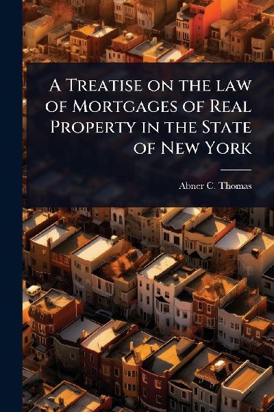 A Treatise on the law of Mortgages of Real Property in the State of New York