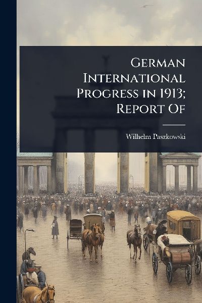 German International Progress in 1913; Report Of