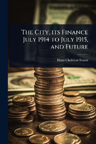 The City, its Finance July 1914 to July 1915, and Future