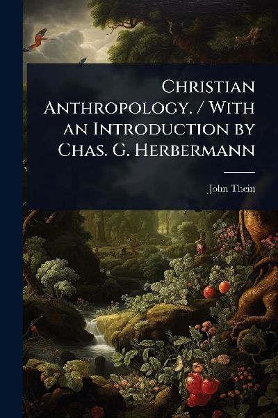 Christian Anthropology. / With an Introduction by Chas. G. Herbermann