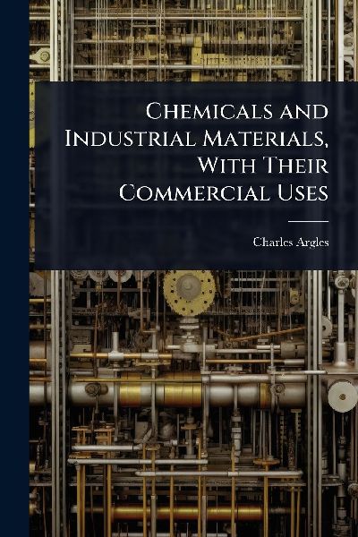 Chemicals and Industrial Materials, With Their Commercial Uses