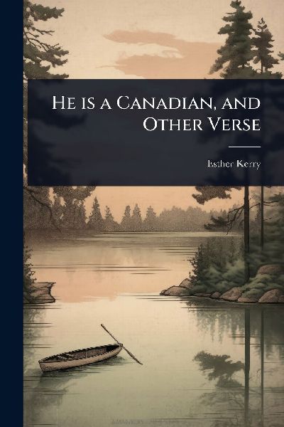 He is a Canadian, and Other Verse