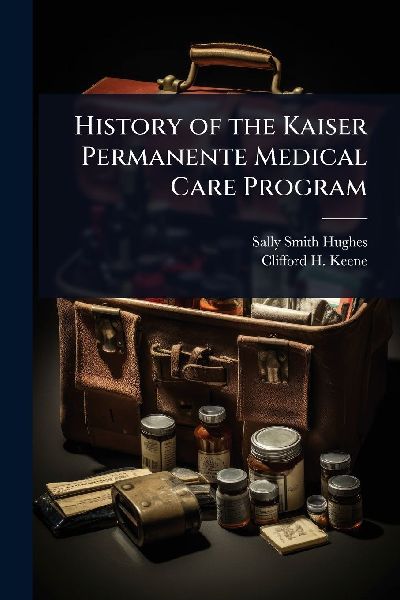 History of the Kaiser Permanente Medical Care Program