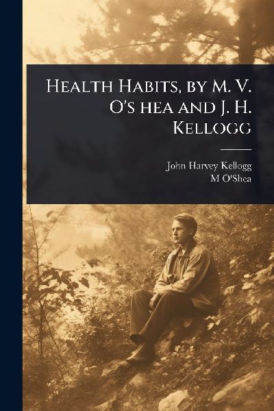 Health Habits, by M. V. Os hea and J. H. Kellogg