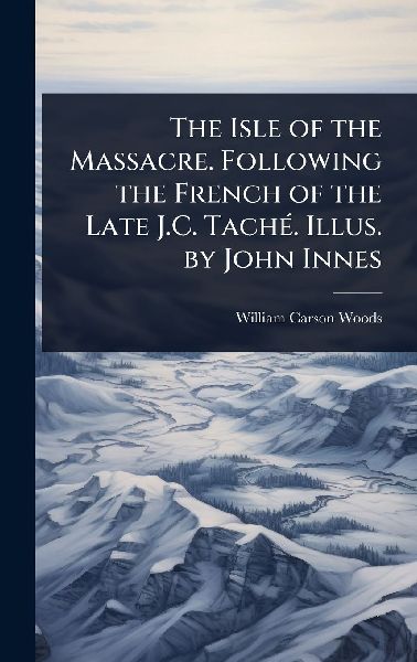 The Isle of the Massacre. Following the French of the Late J.C. TachÃ(c). Illus. by John Innes