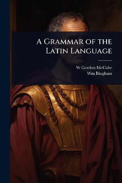 A Grammar of the Latin Language