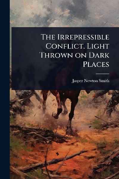 The Irrepressible Conflict. Light Thrown on Dark Places
