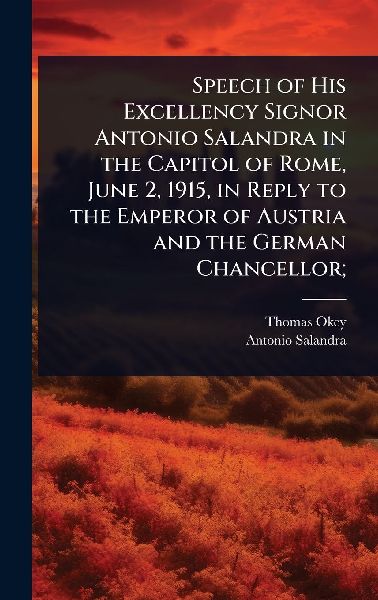 Speech of His Excellency Signor Antonio Salandra in the Capitol of Rome, June 2, 1915, in Reply to the Emperor of Austria and the German Chancellor;