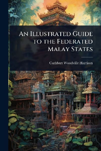 An Illustrated Guide to the Federated Malay States