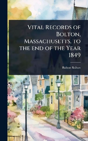 Vital Records of Bolton, Massachusetts, to the end of the Year 1849