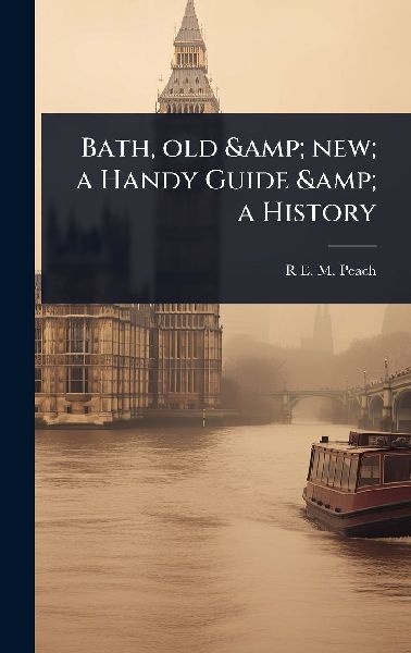 Bath, old & new; a Handy Guide & a History