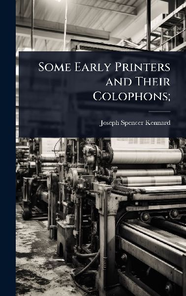 Some Early Printers and Their Colophons;