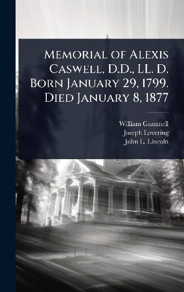 Memorial of Alexis Caswell, D.D., LL. D. Born January 29, 1799. Died January 8, 1877