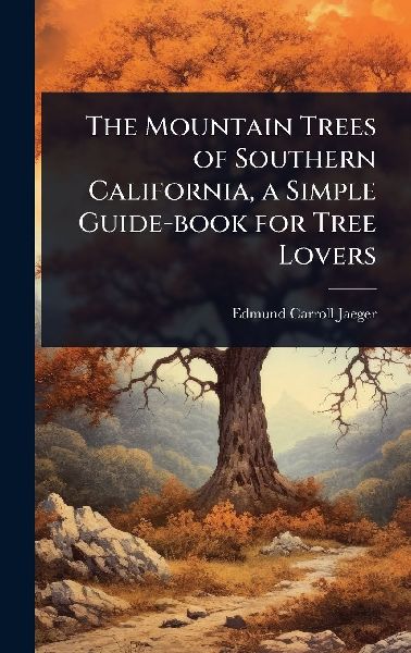 The Mountain Trees of Southern California, a Simple Guide-book for Tree Lovers