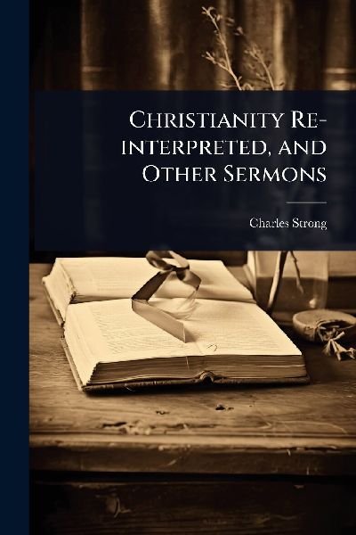 Christianity Re-interpreted, and Other Sermons