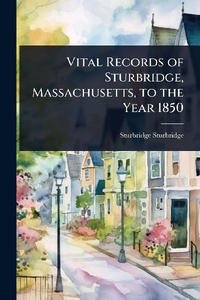 Vital Records of Sturbridge, Massachusetts, to the Year 1850