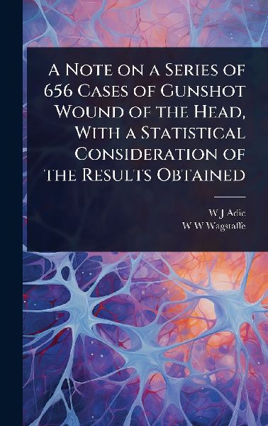 A Note on a Series of 656 Cases of Gunshot Wound of the Head, With a Statistical Consideration of the Results Obtained