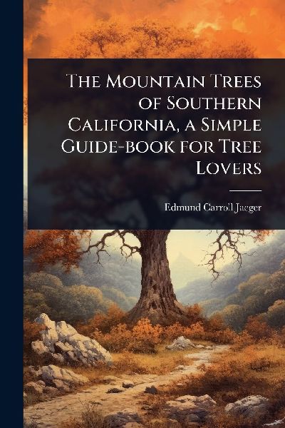 The Mountain Trees of Southern California, a Simple Guide-book for Tree Lovers