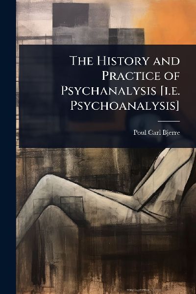 The History and Practice of Psychanalysis [i.e. Psychoanalysis]