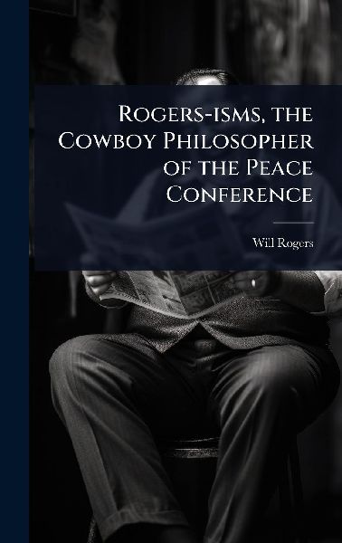 Rogers-isms, the Cowboy Philosopher of the Peace Conference