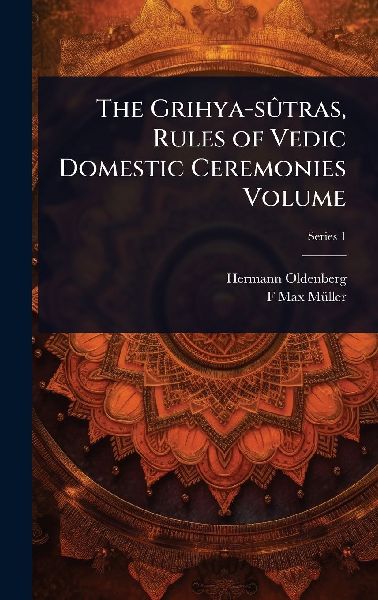 The Grihya-sÃtras, Rules of Vedic Domestic Ceremonies Volume