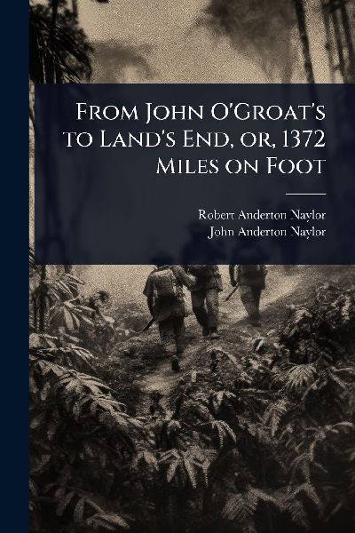 From John OGroats to Lands End, or, 1372 Miles on Foot