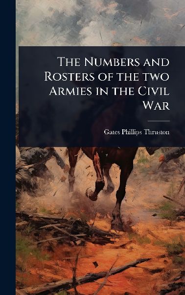The Numbers and Rosters of the two Armies in the Civil War
