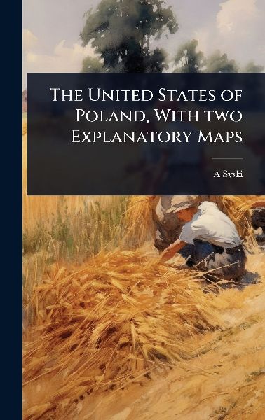 The United States of Poland, With two Explanatory Maps