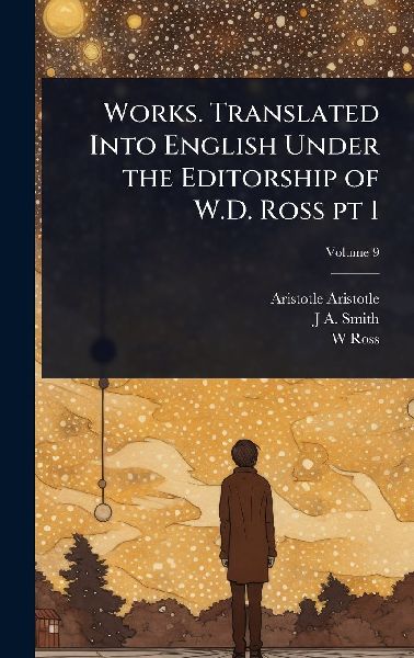 Works. Translated Into English Under the Editorship of W.D. Ross pt 1
