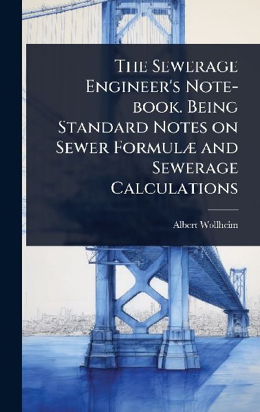 The Sewerage Engineer's Note-book. Being Standard Notes on Sewer FormulÃ] and Sewerage Calculations