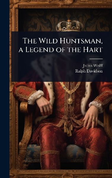 The Wild Huntsman, a Legend of the Hart