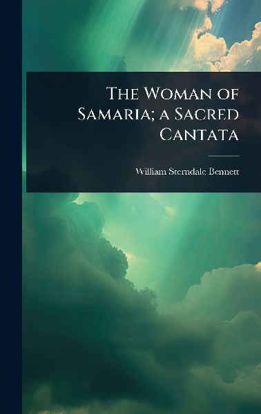 The Woman of Samaria; a Sacred Cantata