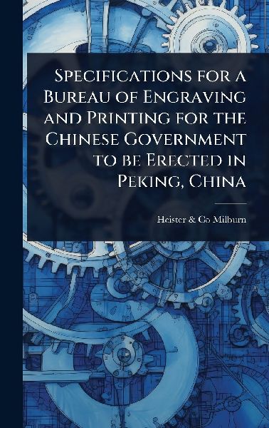 Specifications for a Bureau of Engraving and Printing for the Chinese Government to be Erected in Peking, China
