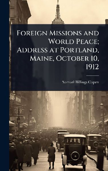 Foreign Missions and World Peace; Address at Portland, Maine, October 10, 1912