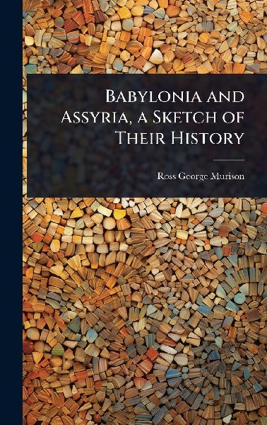 Babylonia and Assyria, a Sketch of Their History