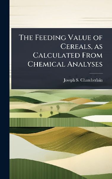 The Feeding Value of Cereals, as Calculated From Chemical Analyses