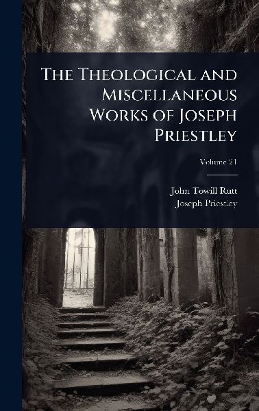 The Theological and Miscellaneous Works of Joseph Priestley