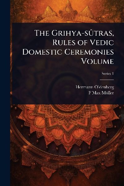 The Grihya-sÃtras, Rules of Vedic Domestic Ceremonies Volume