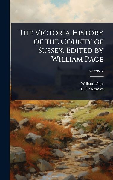 The Victoria History of the County of Sussex. Edited by William Page