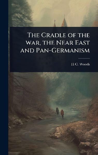 The Cradle of the war, the Near East and Pan-Germanism