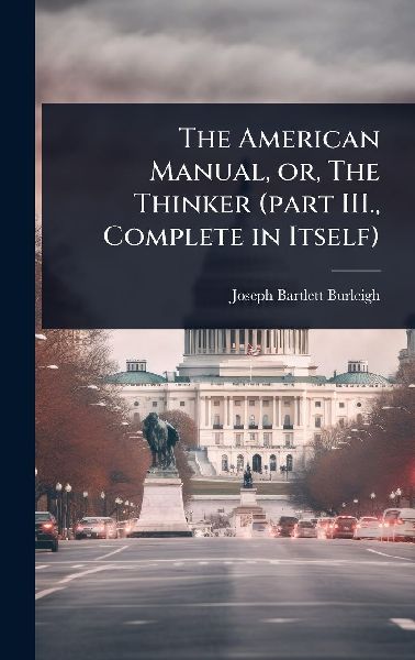 The American Manual, or, The Thinker (part III., Complete in Itself)
