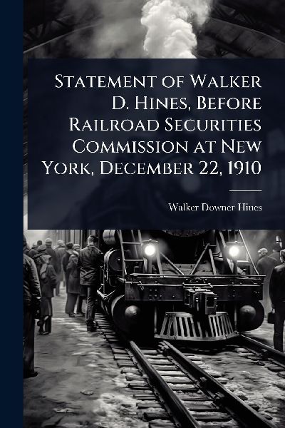 Statement of Walker D. Hines, Before Railroad Securities Commission at New York, December 22, 1910