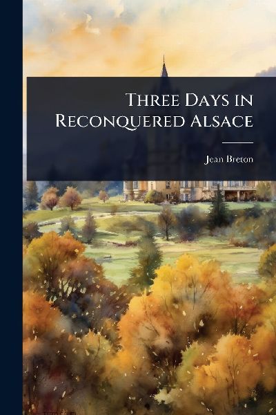 Three Days in Reconquered Alsace