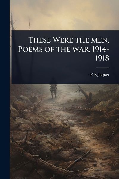 These Were the men, Poems of the war, 1914-1918
