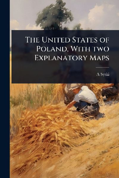 The United States of Poland, With two Explanatory Maps