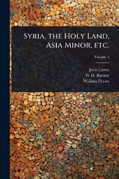 Syria, the Holy Land, Asia Minor, etc.