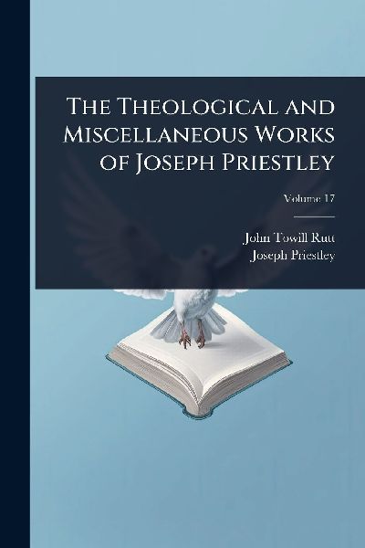 The Theological and Miscellaneous Works of Joseph Priestley